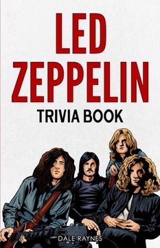 portada Led Zeppelin Trivia Book: Uncover the History With Facts Every fan Should Know! (en Inglés)