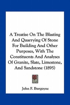 portada a   treatise on the blasting and quarrying of stone for building and other purposes, with the constituents and analyses of granite, slate, limestone,