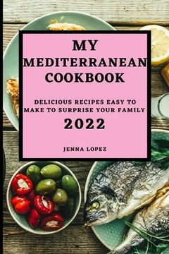 portada My Mediterranean Cookbook 2022: Delicious Recipes Easy to Make to Surprise Your Family (en Inglés)