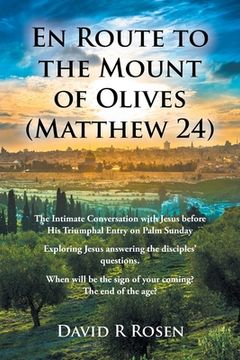 portada En Route to the Mount of Olives (Matthew 24): The Intimate Conversation with Jesus before His Triumphal Entry on Palm Sunday: Exploring Jesus answerin (en Inglés)