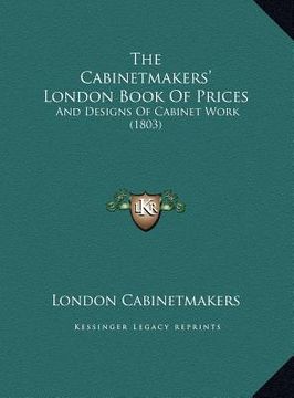 portada the cabinetmakers' london book of prices the cabinetmakers' london book of prices: and designs of cabinet work (1803) and designs of cabinet work (180 (en Inglés)