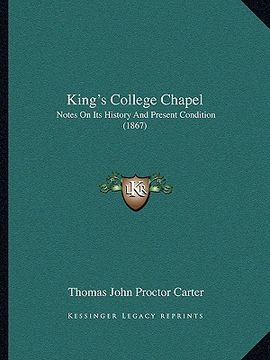 portada king's college chapel: notes on its history and present condition (1867) (en Inglés)