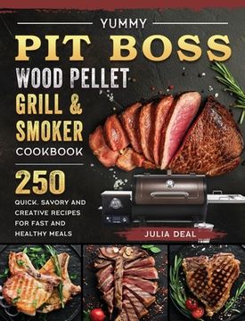 portada Yummy Pit Boss Wood Pellet Grill and Smoker Cookbook: 250 Quick, Savory and Creative Recipes for Fast And Healthy Meals