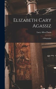portada Elizabeth Cary Agassiz: A Biography (en Inglés)