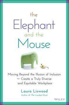 portada The Elephant and the Mouse: Moving Beyond the Illusion of Inclusion to Create a Truly Diverse and Equitable Workplace