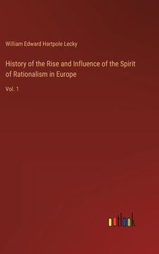portada History of the Rise and Influence of the Spirit of Rationalism in Europe: Vol. 1 (en Inglés)