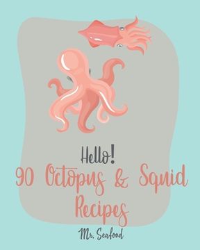 portada Hello! 90 Octopus & Squid Recipes: Best Octopus & Squid Cookbook Ever For Beginners [Homemade Pasta Recipe, Italian Seafood Cookbook, Seafood Grilling (en Inglés)