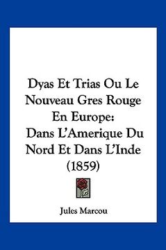 portada Dyas Et Trias Ou Le Nouveau Gres Rouge En Europe: Dans L'Amerique Du Nord Et Dans L'Inde (1859) (in French)