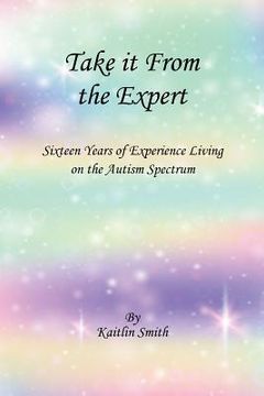 portada Take It from the Expert: Sixteen Years of Living on the Autism Spectrum (en Inglés)