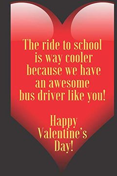 portada The Ride to School is way Cooler Because we Have an Awesome bus Driver Like You! Happy Valentine’S day! 110 Pages, Size 6x9 Write in Your. And High Scool Teacher in Valentin's day (en Inglés)