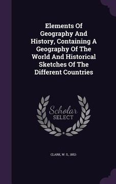 portada Elements Of Geography And History, Containing A Geography Of The World And Historical Sketches Of The Different Countries