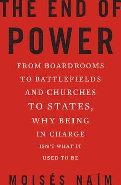 portada the end of power: from boardrooms to battlefields and churches to states, why being in charge isn't what it used to be