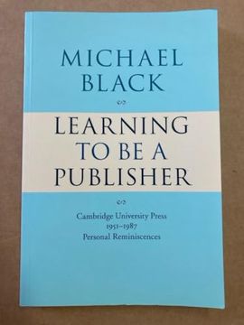 Learning to be a Publisher: Cambridge University Press 1951-1987: Personal Reminiscences (en Inglés)