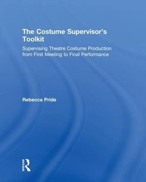portada The Costume Supervisor’S Toolkit: Supervising Theatre Costume Production From First Meeting to Final Performance (The Focal Press Toolkit Series) (en Inglés)