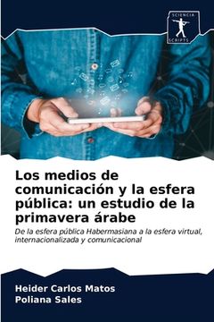 portada Los Medios de Comunicación y la Esfera Pública: Un Estudio de la Primavera Árabe (in Spanish)