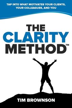 portada The Clarity Method: Tap Into What Motivates Your Clients, Your Colleagues, and You (en Inglés)