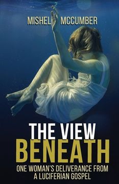 portada The View Beneath: One Woman's Deliverance from the Luciferian Gospel (en Inglés)