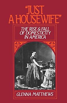 portada "Just a Housewife": The Rise and Fall of Domesticity in America (in English)