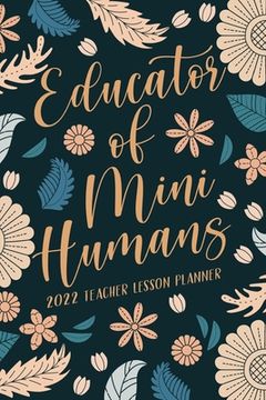 portada Educator of Mini Humans 2022 Teacher Lesson Planner: Preschool Lesson Planner, Teacher Planner 2022, Preschool Teacher Gifts (in English)