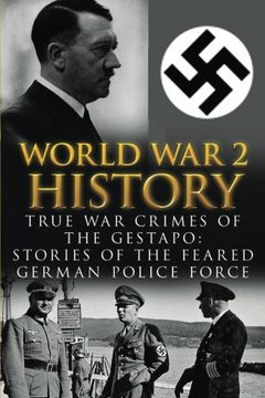 portada World War 2 History: True War Crimes of the Gestapo: Stories of the Feared German Police Force (Waffen, WW2, World War 2, German War, Irma Grese, Auschwitz, World War 2 History) (Volume 1)
