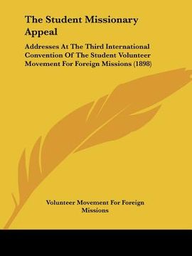 portada the student missionary appeal: addresses at the third international convention of the student volunteer movement for foreign missions (1898)