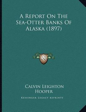 portada a report on the sea-otter banks of alaska (1897) (en Inglés)