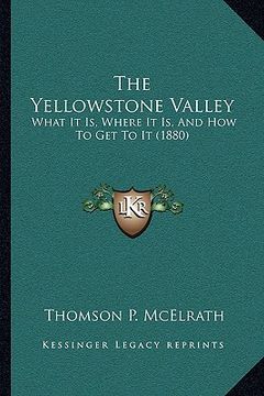 portada the yellowstone valley: what it is, where it is, and how to get to it (1880) (in English)