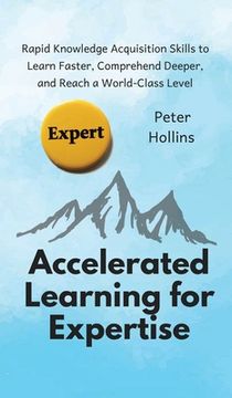 portada Accelerated Learning for Expertise: Rapid Knowledge Acquisition Skills to Learn Faster, Comprehend Deeper, and Reach a World-Class Level (en Inglés)