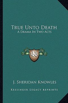 portada true unto death: a drama in two acts (en Inglés)