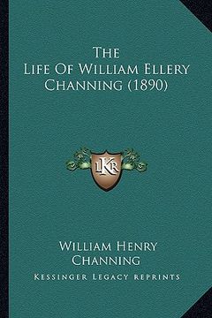 portada the life of william ellery channing (1890) the life of william ellery channing (1890) (en Inglés)