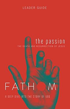 portada Fathom Bible Studies: The Passion Leader Guide: The Death and Resurrection of Jesus