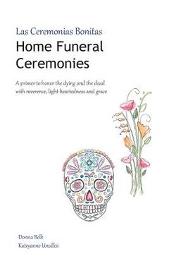 portada Home Funeral Ceremonies: A primer to honor the dying and the dead with reverence, light-heartedness and grace (in English)