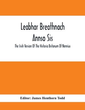 portada Leabhar Breathnach Annso Sis; The Irish Version Of The Historia Britonum Of Nennius (en Inglés)