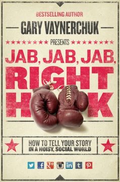 portada jab, jab, jab, jab, jab, right hook: connect with customers using the new science of storytelling (in English)