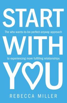 portada Start with You: The Who-Wants-To-Be-Perfect-Anyway Approach to Experiencing More Fulfilling Relationships (en Inglés)