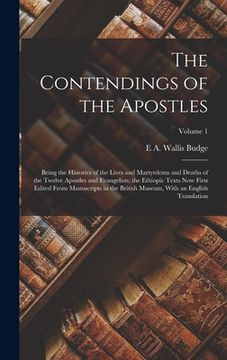 portada The Contendings of the Apostles: Being the Histories of the Lives and Martyrdoms and Deaths of the Twelve Apostles and Evangelists; the Ethiopic Texts (en Inglés)