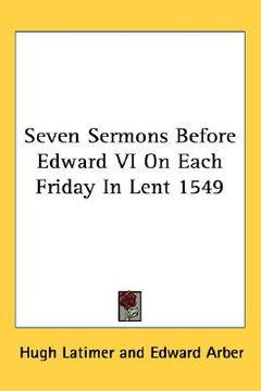 portada seven sermons before edward vi on each friday in lent 1549 (in English)