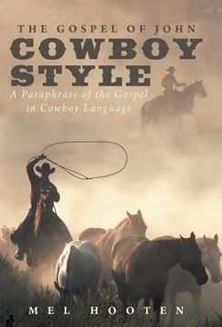portada The Gospel of John Cowboy Style: A Paraphrase of the Gospel in Cowboy Language (en Inglés)