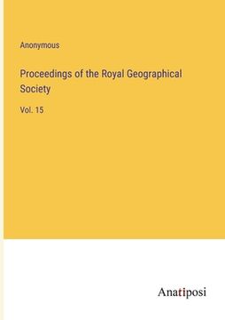 portada Proceedings of the Royal Geographical Society: Vol. 15 (en Inglés)