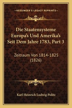 portada Die Staatensysteme Europa's Und Amerika's Seit Dem Jahre 1783, Part 3: Zeitraum Von 1814-1825 (1826) (in German)