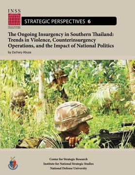 portada The Ongoing Insurgency in Southern Thailand: Trends in Violence, Counterinsurgency Operations, and the Impact of National Politics: Institute for Nati (en Inglés)