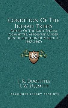 portada condition of the indian tribes: report of the joint special committee, appointed under jointreport of the joint special committee, appointed under joi (en Inglés)