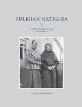 portada Kulkijan matkassa: Jenny Paulaharjun kuvauksia keruumatkoilta (en Finlandés)