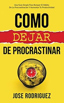 portada Como Dejar de Procrastinar: Una Guía Simple Para Romper el Hábito de la Procrastinación y Aumentar tu Productividad (in Spanish)