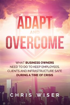 portada Adapt and Overcome: What Business Owners Need to Do to Keep Employees, Clients and Infrastructure Safe During a Time of Crisis (in English)