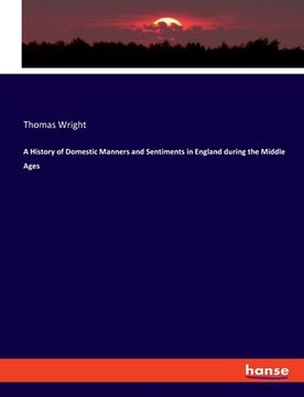 portada A History of Domestic Manners and Sentiments in England during the Middle Ages (en Inglés)