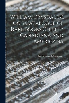 portada William Drysdale & Co's Catalogue of Rare Books Chiefly Canadiana and Americana [microform] (en Inglés)