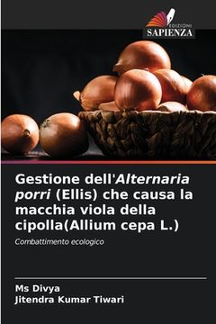 portada Gestione dell'Alternaria porri (Ellis) che causa la macchia viola della cipolla(Allium cepa L.) (en Italiano)