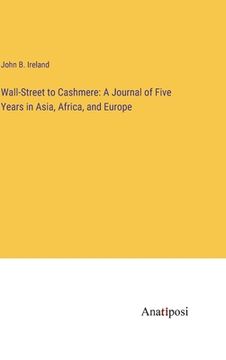 portada Wall-Street to Cashmere: A Journal of Five Years in Asia, Africa, and Europe (in English)