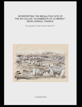 portada Interpreting the megalithic site of f the so-called "Alignments of Le Menec" near Carnac, France.The question of their forms in flared "V". (in English)
